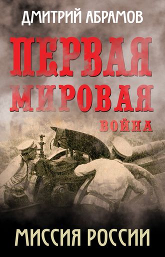 Дмитрий Абрамов Первая мировая война. Миссия России