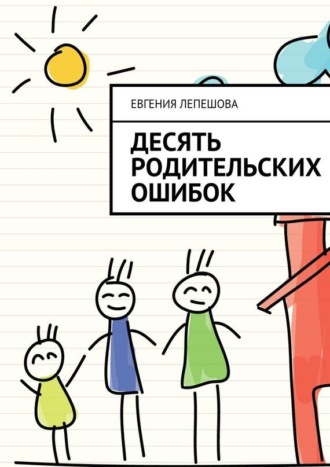 Евгения Лепешова, Десять родительских ошибок
