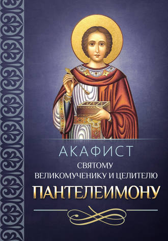 Сборник Акафист святому великомученику и целителю Пантелеимону