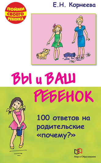 Елена Корнеева, Вы и ваш ребенок. 100 ответов на родительские «почему?»