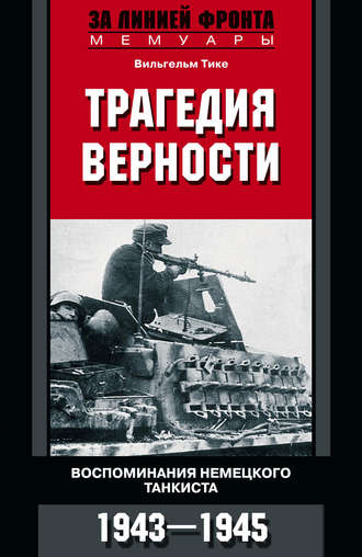 Вильгельм Тике, Трагедия верности. Воспоминания немецкого танкиста. 1943–1945