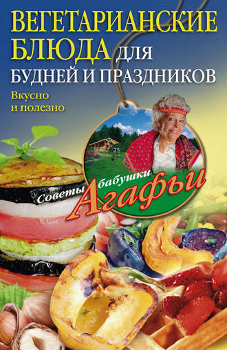 Агафья Звонарева, Вегетарианские блюда для будней и праздников. Вкусно и полезно